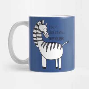 Life Isn't Black & White Except For Zebras Mug
